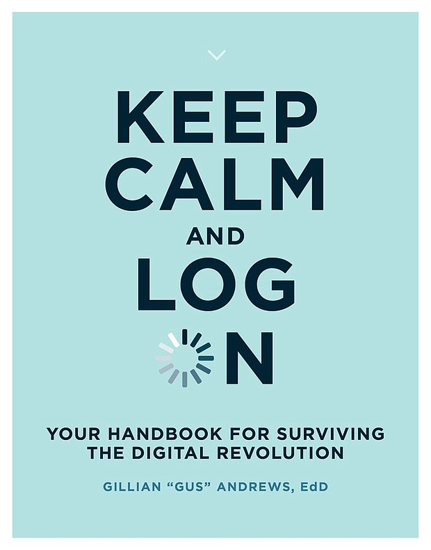 "Keep Calm and Log On: Your Handbook for Surviving the Digital Revolution" by Gillian "Gus" Andrews
c.2020, The MIT Press			     $24.95 / $33.95 Canada		351 pages