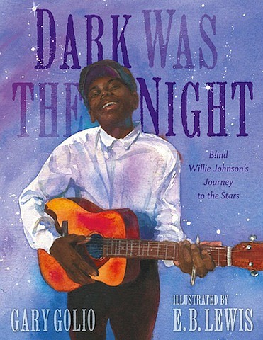 "Dark Was the Night: Blind Willie Johnson's Journey to the Stars" by Gary Golio, illustrated by E.B. Lewis
c.2020, Nancy Paulsen Books $17.99 / $23.99 Canada 32 pages