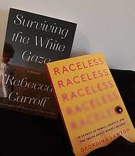 "Raceless: In Search of Family, Identity, and the Truth About Where I Belong" by Georgina Lawton
c.2021, Harper Perennial $17.99 / $21.99 Canada 304 pages
and
"Surviving the White Gaze: A Memoir" by Rebecca Carroll
c.2021, Simon & Schuster $26.00 / $35.00 Canada 320 pages