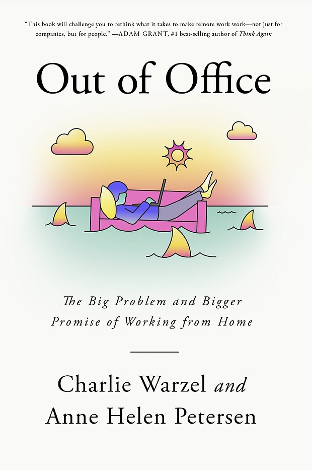 "Out of Office: The Big Problem and Bigger Promise of Working from Home" by Charlie Warzel and Anne Helen Petersen
c.2021, Knopf						$27.00			   	  272 pages