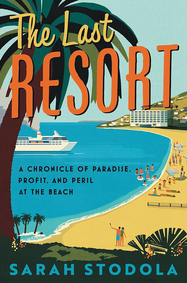 "The Last Resort: Chronicle of Paradise, Profit, and Peril at the Beach" by Sarah Stodola
c.2022, Ecco				     	    $27.99				352 pages