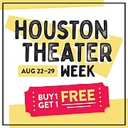 The first annual Houston Theater Week is the largest consumer promotion celebrating live theater and performing arts in Houston’s history.  For one week only, August 22-29, 2022, theater enthusiasts and novices alike can take advantage of exclusive Buy One, Get One FREE tickets on 77 exciting and diverse shows.

The 2022 Houston Theater Week menu of shows and performances are below.  
To purchase tickets, please visit:  www.HoustonTheaterWeek.com. 
The special offer promo code for Houston Theater Week is: HTXARTS.